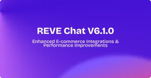 REVE Chat 6.1.0: Enhanced E-commerce Integrations & Performance Improvements